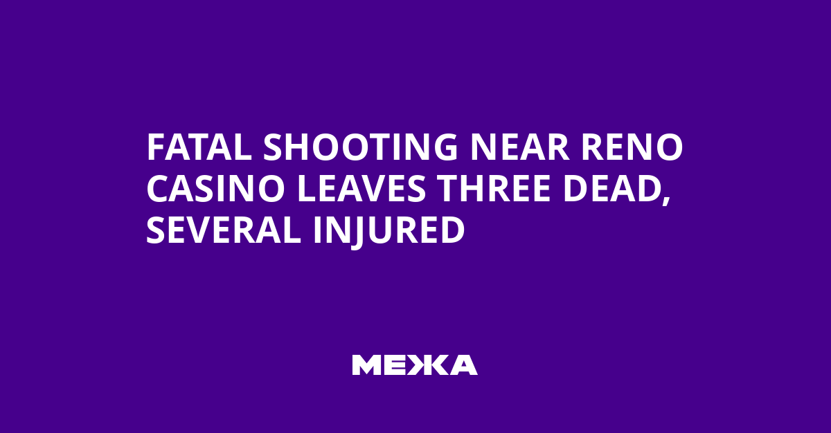Fatal Shooting Near Reno Casino Leaves Three Dead, Several Injured